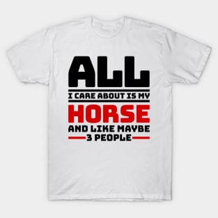 All I care about is my horse and like maybe 3 people T-Shirt